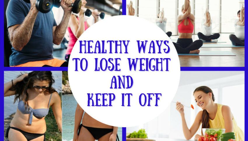 Healthy Ways To Lose Weight And Keep It Off